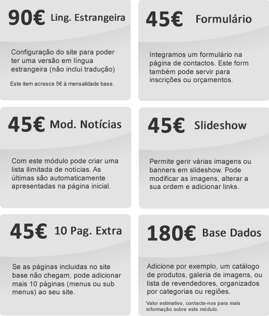 Conte&uacute;dos iniciais, formul&aacute;rio de contacto, M&oacute;dulo de Not&iacute;cias, Slideshow din&acirc;mico, p&aacute;ginas extra, base dados, cat&aacute;logo de produtos, vers&atilde;o em l&iacute;ngua estrangeira, newsletter